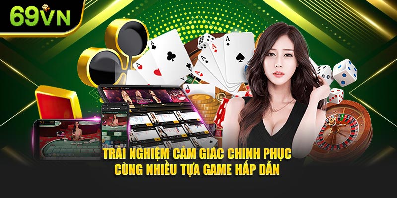 Trải nghiệm cảm giác chinh phục cùng nhiều tựa game hấp dẫn